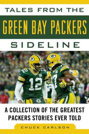 Tales from the Green Bay Packers Sideline: A Collection of the Greatest Packers Stories Ever Told de Chuck Carlson