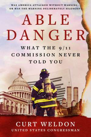 Able Danger: What the 9/11 Commission Never Told You de Curt Weldon