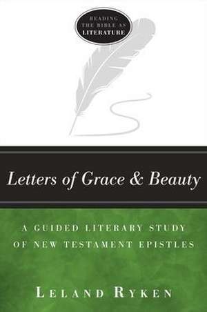 Letters of Grace and Beauty – A Guided Literary Study of New Testament Epistles de Leland Ryken