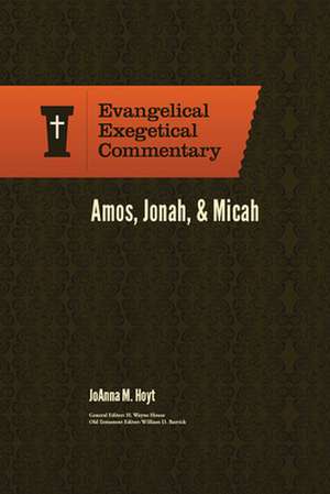 Amos, Jonah, & Micah: Evangelical Exegetical Comme ntary de Joanna M. Hoyt