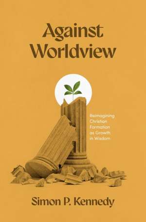 Against Worldview de Simon P Kennedy