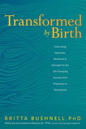 Transformed by Birth de Britta Bushnell