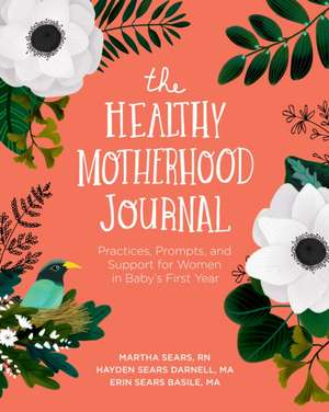 The Healthy Motherhood Journal: Practices, Prompts, and Support for Women in Baby's First Year de Martha Sears