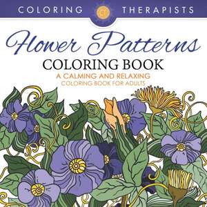 Flower Patterns Coloring Book - A Calming And Relaxing Coloring Book For Adults de Coloring Therapist