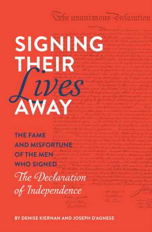 Signing Their Lives Away: The Fame and Misfortune of the Men Who Signed the Declaration of Independence de Denise Kiernan