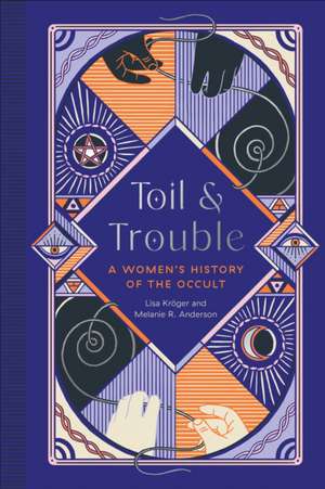 Toil and Trouble: A Women's History of the Occult de Lisa Kröger