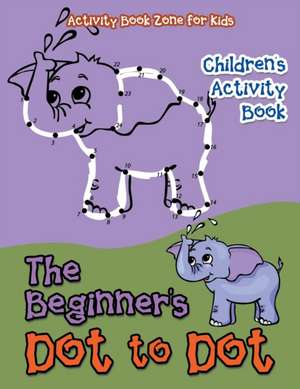 The Beginner's Dot to Dot Children's Activity Book de Activity Book Zone for Kids