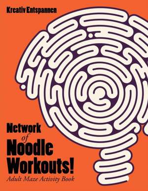 Network of Noodle Workouts! Adult Maze Activity Book de Kreativ Entspannen