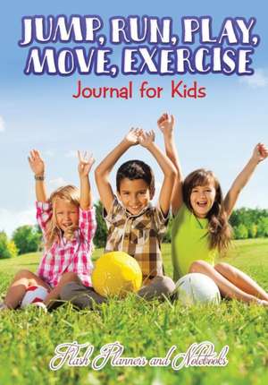 Jump, Run, Play, Move, Exercise Journal for Kids de Flash Planners and Notebooks