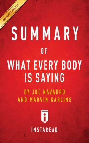 Summary of What Every Body Is Saying by Joe Navarro and Marvin Karlins Includes Analysis de Instaread Summaries