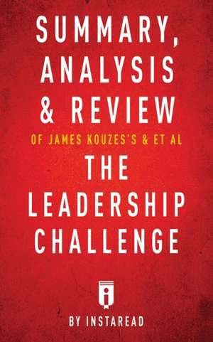 Summary, Analysis & Review of James Kouzes's & Barry Posner's The Leadership Challenge by Instaread de Instaread