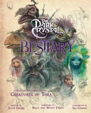 The Dark Crystal Bestiary: A Definitive Collection of the Creatures of Thra de Adam Cesare