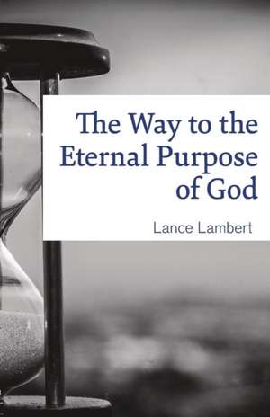 The Way to the Eternal Purpose of God de Lambert Lance