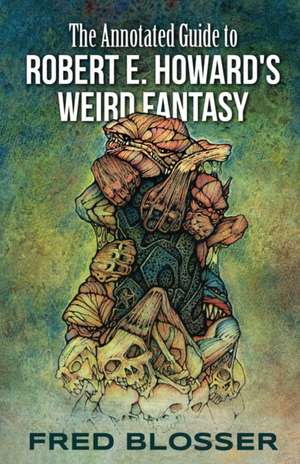 The Annotated Guide to Robert E. Howard's Weird Fantasy de Fred Blosser