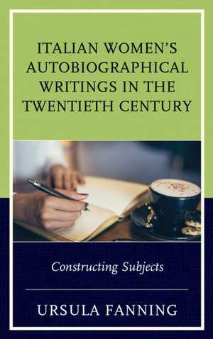 Italian Women's Autobiographical Writings in the Twentieth Century de Ursula Fanning