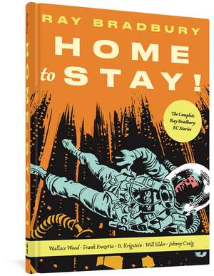 Home to Stay!: The Complete Ray Bradbury EC Stories de Ray Bradbury