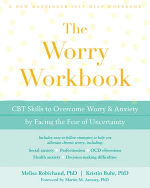 The Worry Workbook: CBT Skills to Overcome Worry and Anxiety by Facing the Fear of Uncertainty de Melisa Robichaud