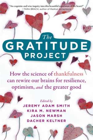 The Gratitude Project: How Cultivating Thankfulness Can Rewire Your Brain for Resilience, Optimism, and the Greater Good de Jeremy Adam Smith