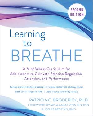 Learning to Breathe: A Mindfulness Curriculum for Adolescents to Cultivate Emotion Regulation, Attention, and Performance de Patricia C. Broderick