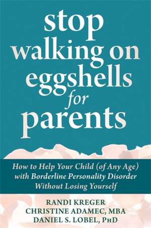 Stop Walking on Eggshells for Parents: How to Help Your Child (of Any Age) with Borderline Personality Disorder Without Losing Yourself de Christine Adamec