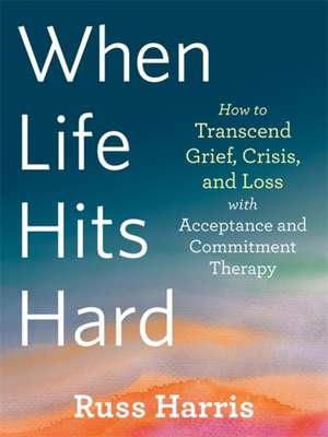 When Life Hits Hard de Russ Harris