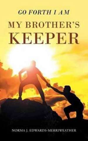 Go Forth I Am My Brother's Keeper de Norma J. Edwards-Merriweather