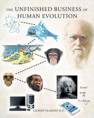 The Unfinished Business of Human Evolution de McArdle M. D., Gilbert