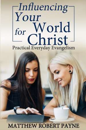 Influencing Your World for Christ de Matthew Robert Payne