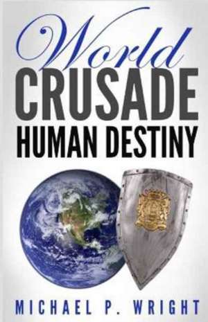 World Crusade Human Destiny de Michael P. Wright