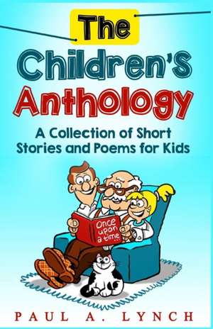 The Children's Anthology: A Collection of Short Stories and Poems for Kids de Paul A. Lynch