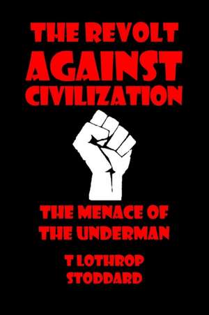 The Revolt against Civilization de T. Lothrop Stoddard