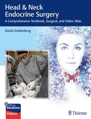 Head & Neck Endocrine Surgery – A Comprehensive Textbook, Surgical, and Video Atlas de David Goldenberg