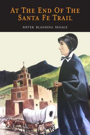 At the End of the Santa Fe Trail de Sister Blandina Segale