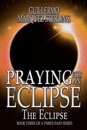Praying for an Eclipse de Guillermo Márquez-Sterling