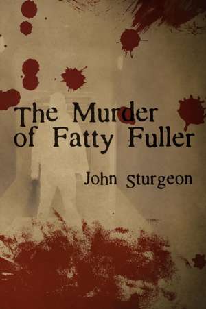 The Murder of Fatty Fuller de John Sturgeon