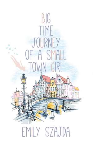 Big Time Journey of a Small Town Girl de Emily Szajda