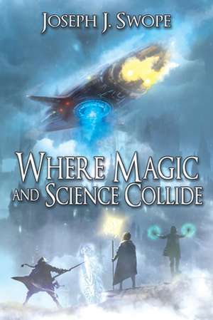 Where Magic and Science Collide de Joseph J. Swope