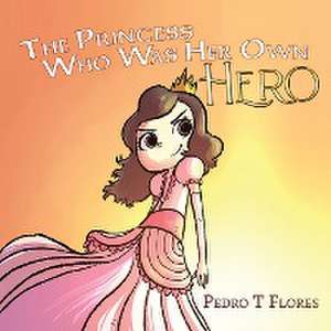 The Princess Who Was Her Own Hero de Pedro T Flores