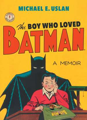 The Boy Who Loved Batman de Michael E Uslan