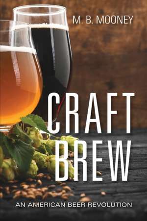 Craft Brew – An American Beer Revolution de M. B. Mooney