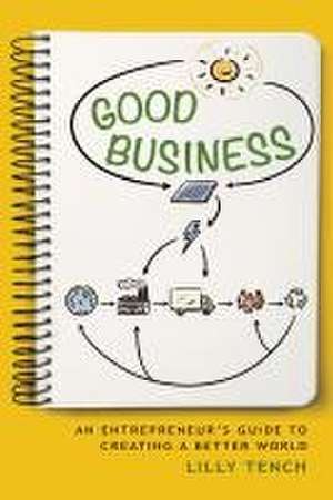 Good Business – An Entrepreneur`s Guide to Creating a Better World de Lilly Tench