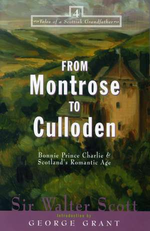 From Montrose to Culloden: Bonnie Prince Charlie and Scotland's Romantic Age de Sir Walter Scott