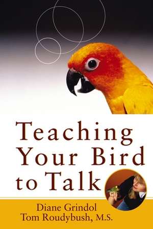 Teaching Your Bird to Talk de Diane Grindol