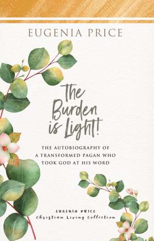 The Burden is Light! de Eugenia Price