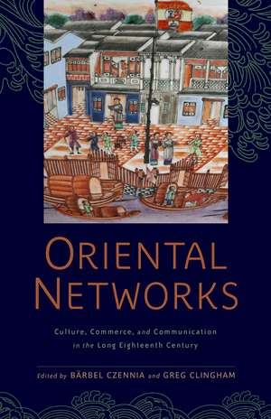 Oriental Networks – Culture, Commerce, and Communication in the Long Eighteenth Century de Bärbel Czennia