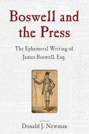 Boswell and the Press: Essays on the Ephemeral Writing of James Boswell de Donald J. Newman