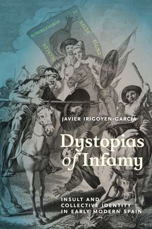 Dystopias of Infamy: Insult and Collective Identity in Early Modern Spain de Javier Irigoyen-García