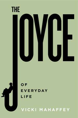 The Joyce of Everyday Life de Vicki Mahaffey