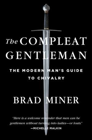 The Compleat Gentleman: The Modern Man's Guide to Chivalry de Brad Miner