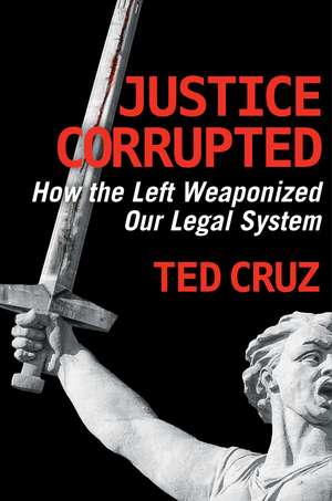 Justice Corrupted: How the Left Weaponized Our Legal System de Ted Cruz